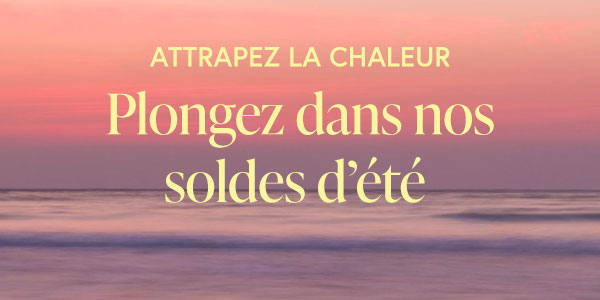 Plongez dans nos soldes d’été. 