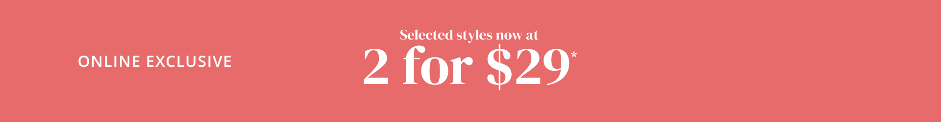 Online Exclusive 2 for $29
