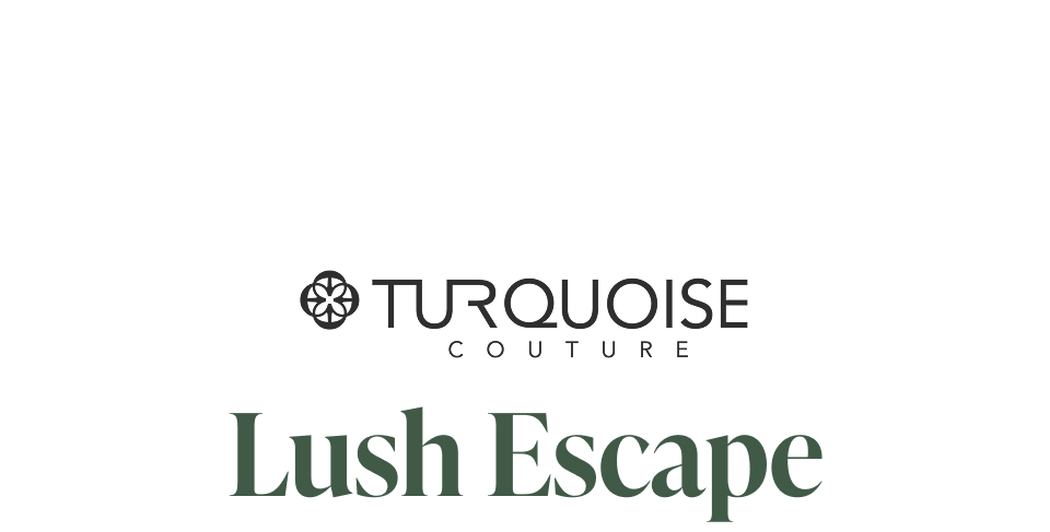 Turquoise Couture : Lush Escape