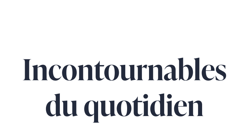 Incontournables du quotidien