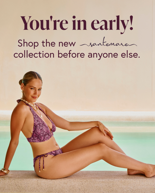 New Santemare Collection before anyone else.	